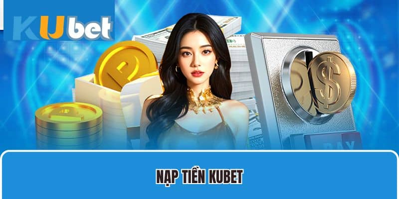 Cách nạp tiền Kubet nhanh chóng và an toàn cho người mới 1 Bật Mí Những Cách Nạp Tiền Kubet Nhanh Và An Toàn Nhất 2025